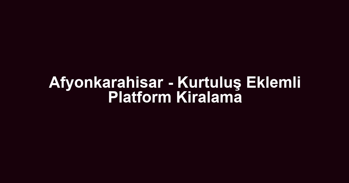 Afyonkarahisar - Kurtuluş Eklemli Platform Kiralama