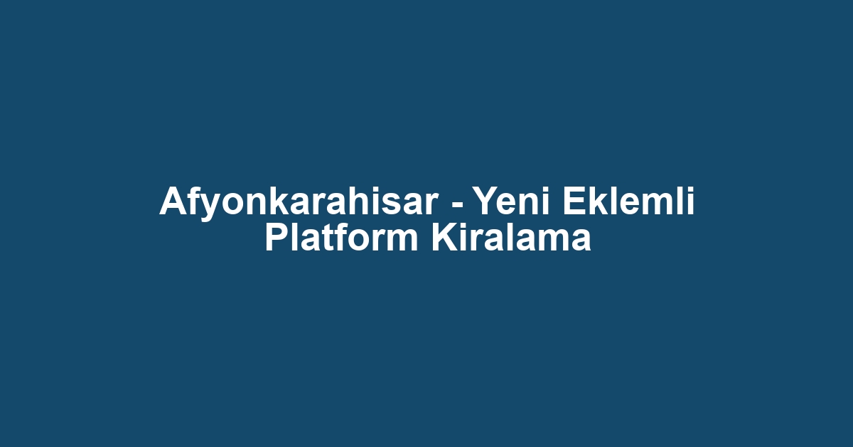 Afyonkarahisar - Yeni Eklemli Platform Kiralama