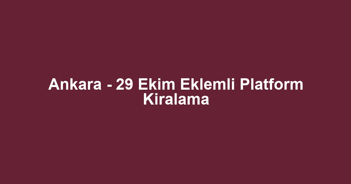 Ankara - 29 Ekim Eklemli Platform Kiralama