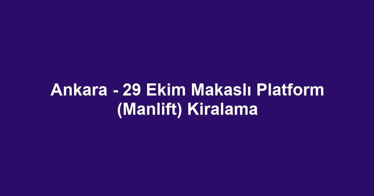 Ankara - 29 Ekim Makaslı Platform (Manlift) Kiralama