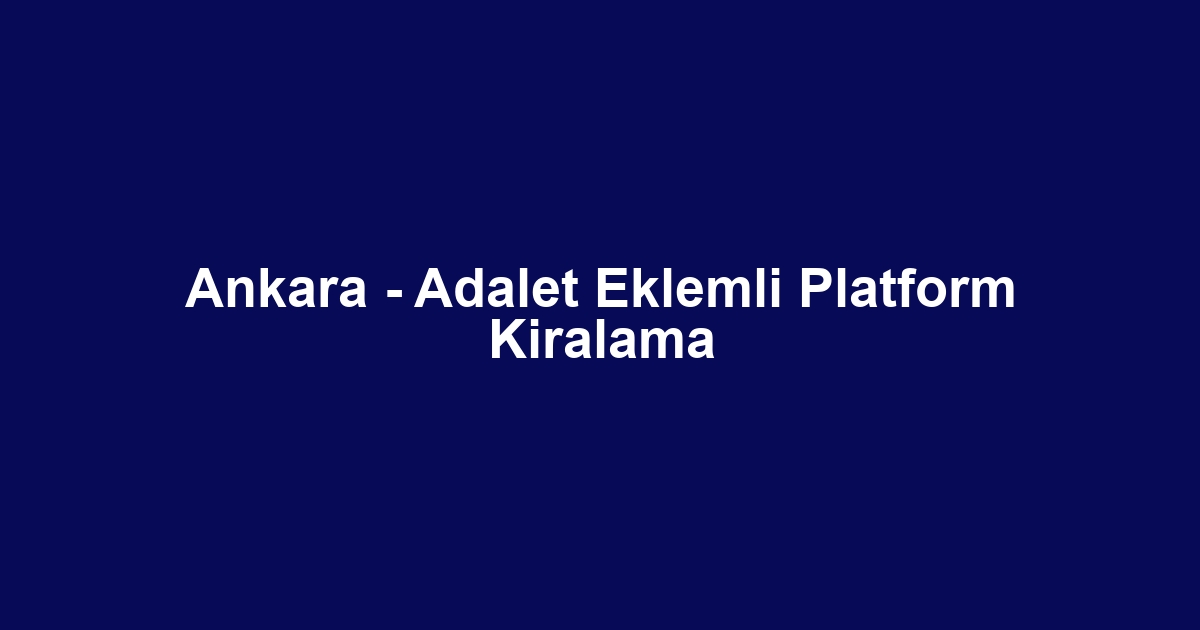 Ankara - Adalet Eklemli Platform Kiralama