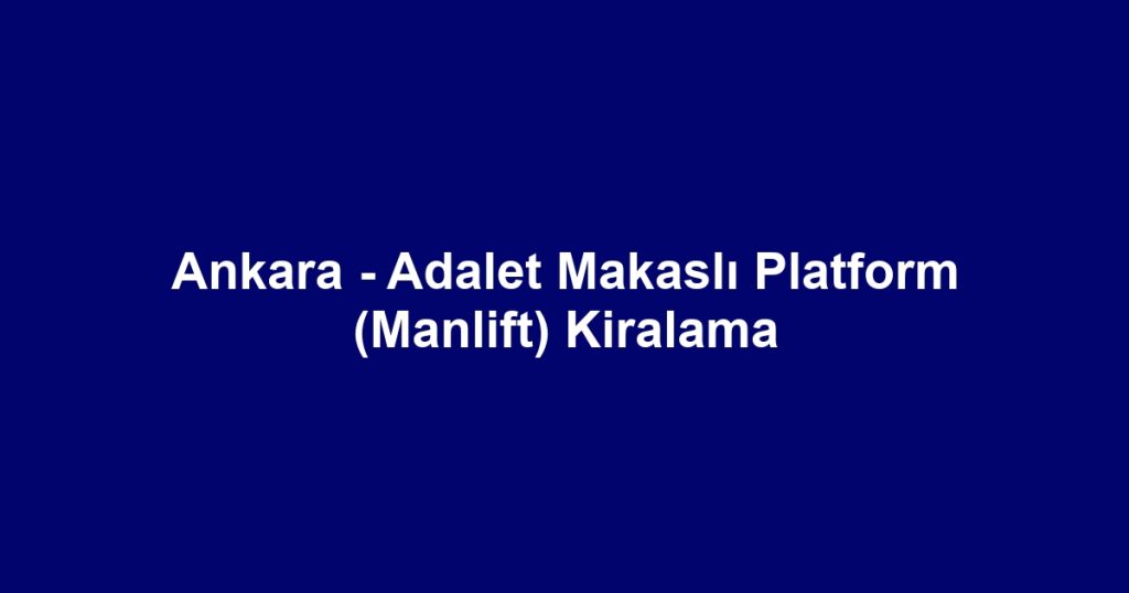 Ankara - Adalet Makaslı Platform (Manlift) Kiralama