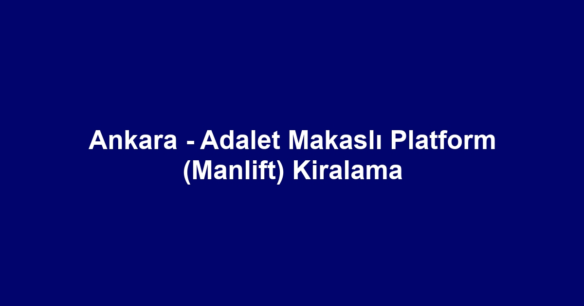 Ankara - Adalet Makaslı Platform (Manlift) Kiralama