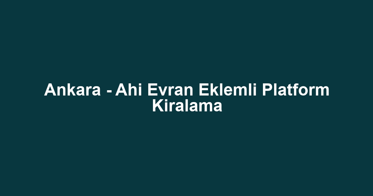 Ankara - Ahi Evran Eklemli Platform Kiralama