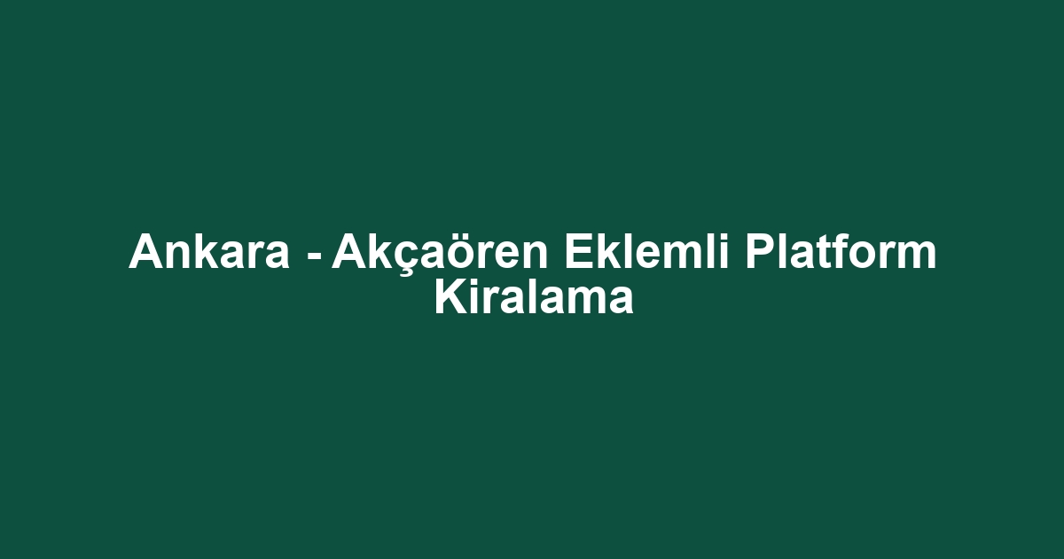 Ankara - Akçaören Eklemli Platform Kiralama