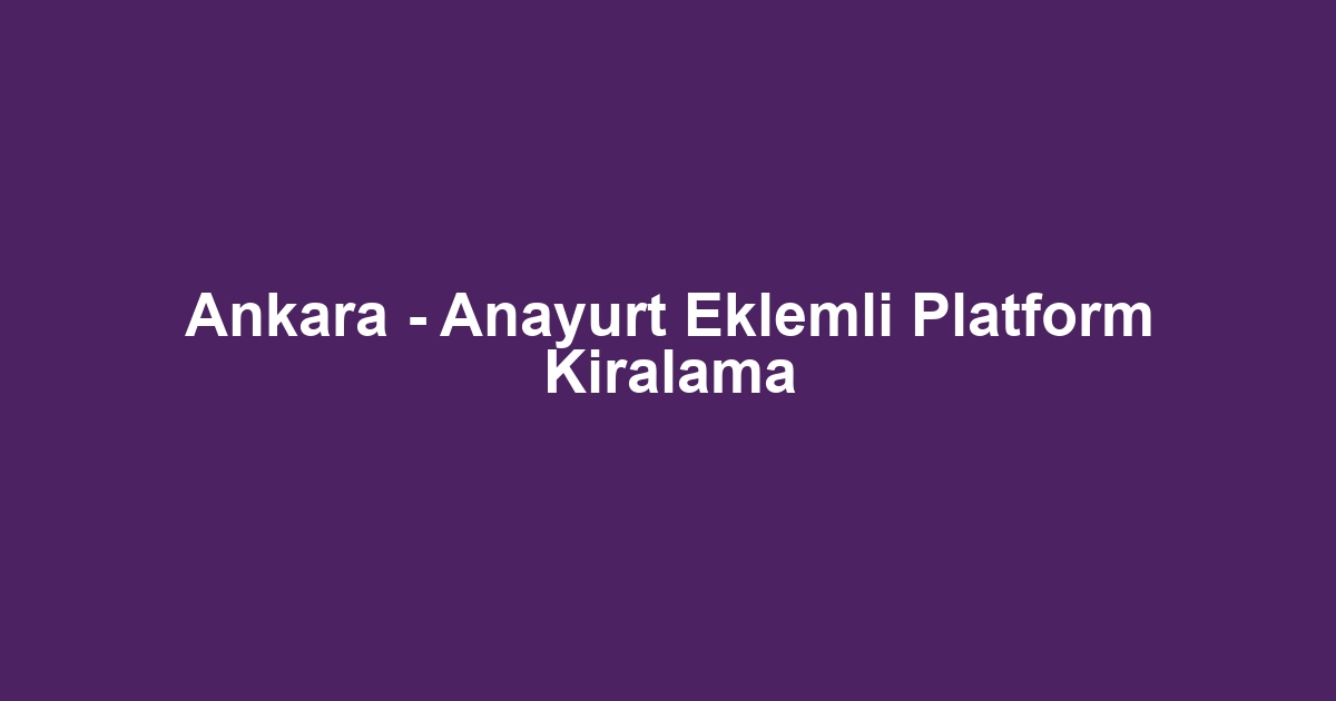 Ankara - Anayurt Eklemli Platform Kiralama