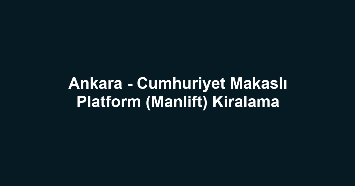 Ankara - Cumhuriyet Makaslı Platform (Manlift) Kiralama