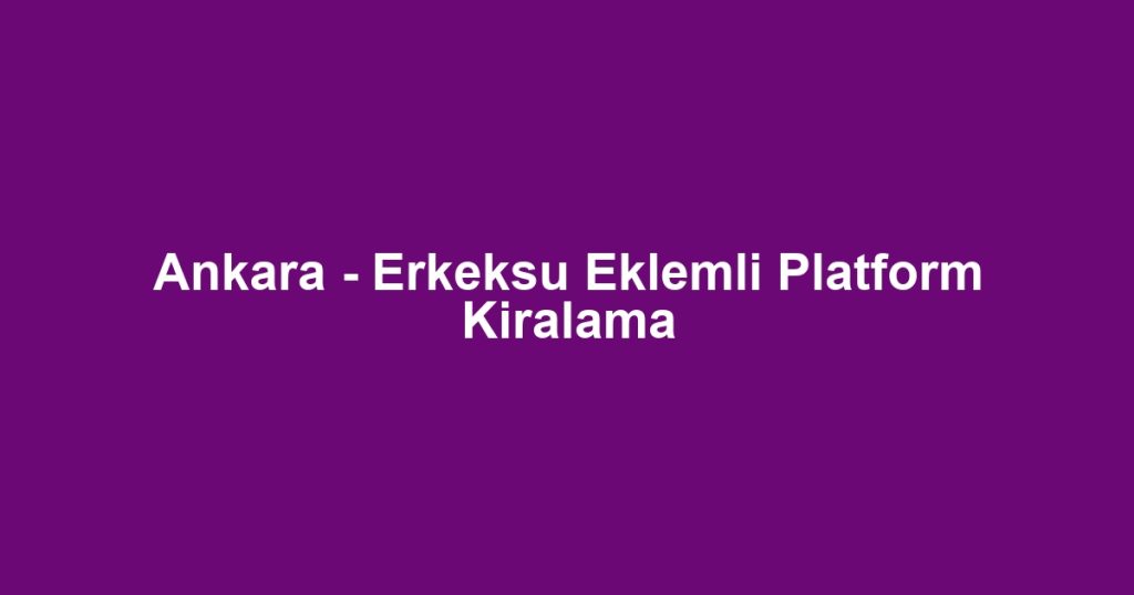 Ankara - Erkeksu Eklemli Platform Kiralama