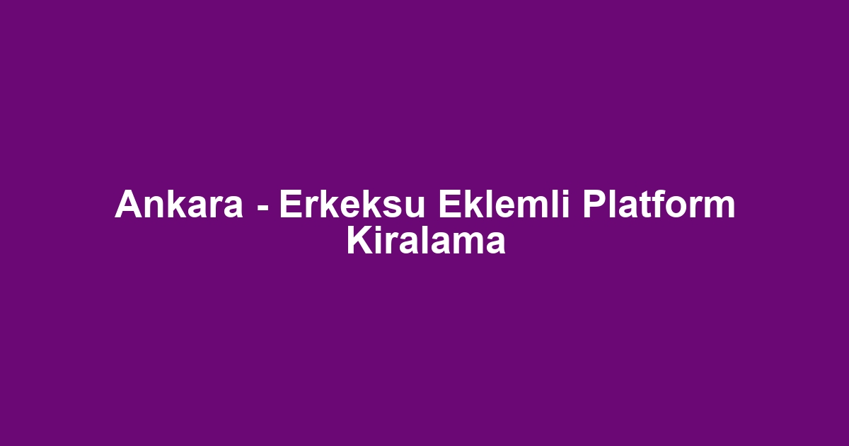 Ankara - Erkeksu Eklemli Platform Kiralama