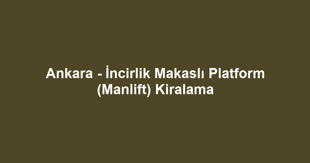 Ankara - İncirlik Makaslı Platform (Manlift) Kiralama