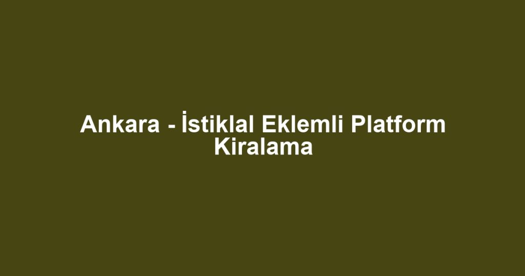 Ankara - İstiklal Eklemli Platform Kiralama