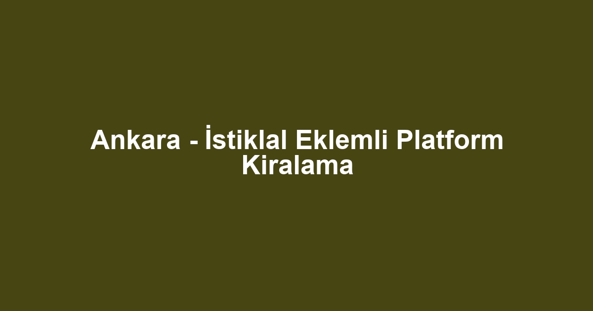 Ankara - İstiklal Eklemli Platform Kiralama