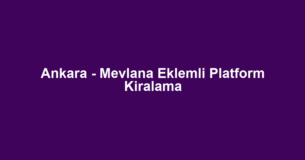 Ankara - Mevlana Eklemli Platform Kiralama