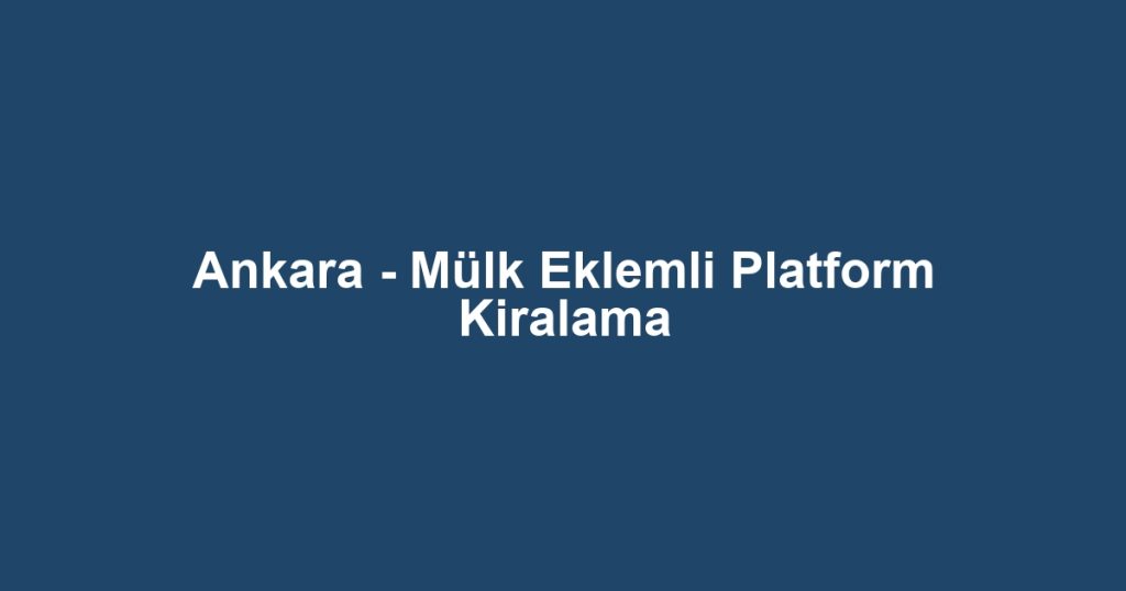 Ankara - Mülk Eklemli Platform Kiralama