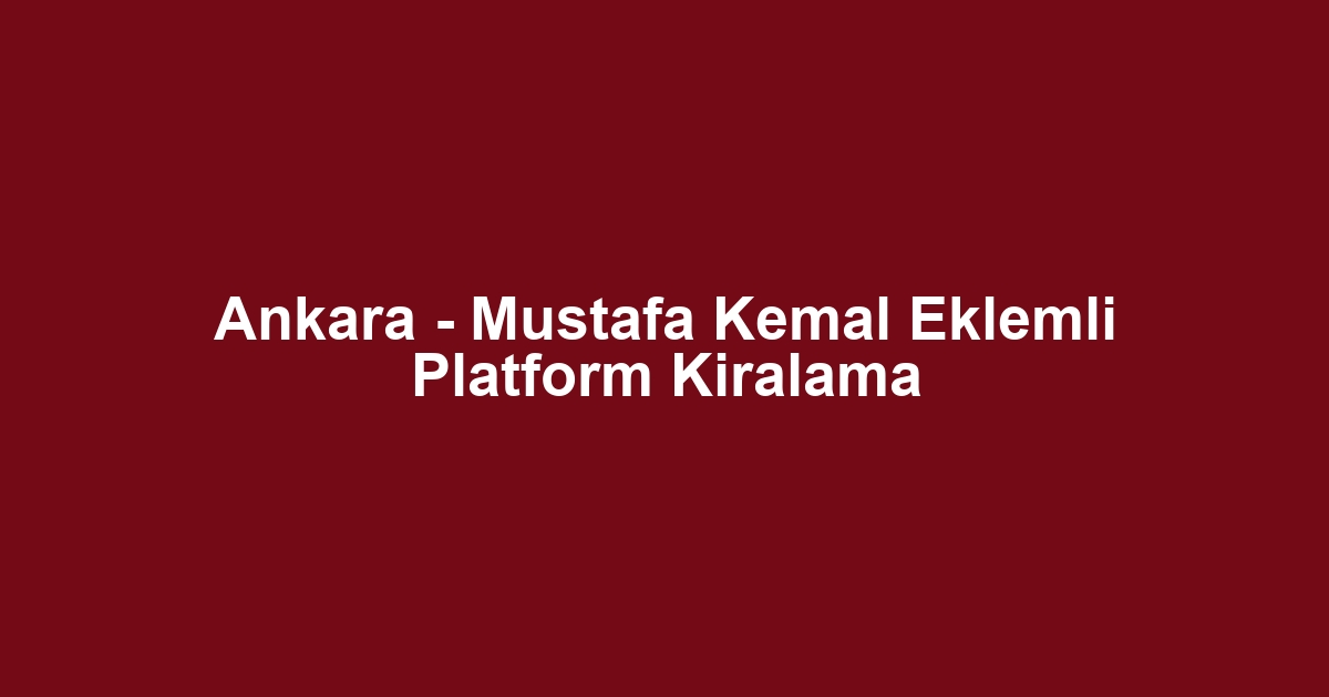 Ankara - Mustafa Kemal Eklemli Platform Kiralama