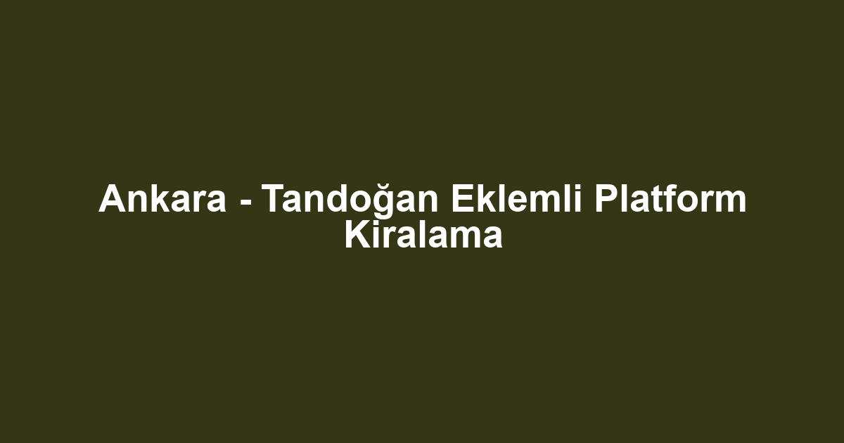 Ankara - Tandoğan Eklemli Platform Kiralama