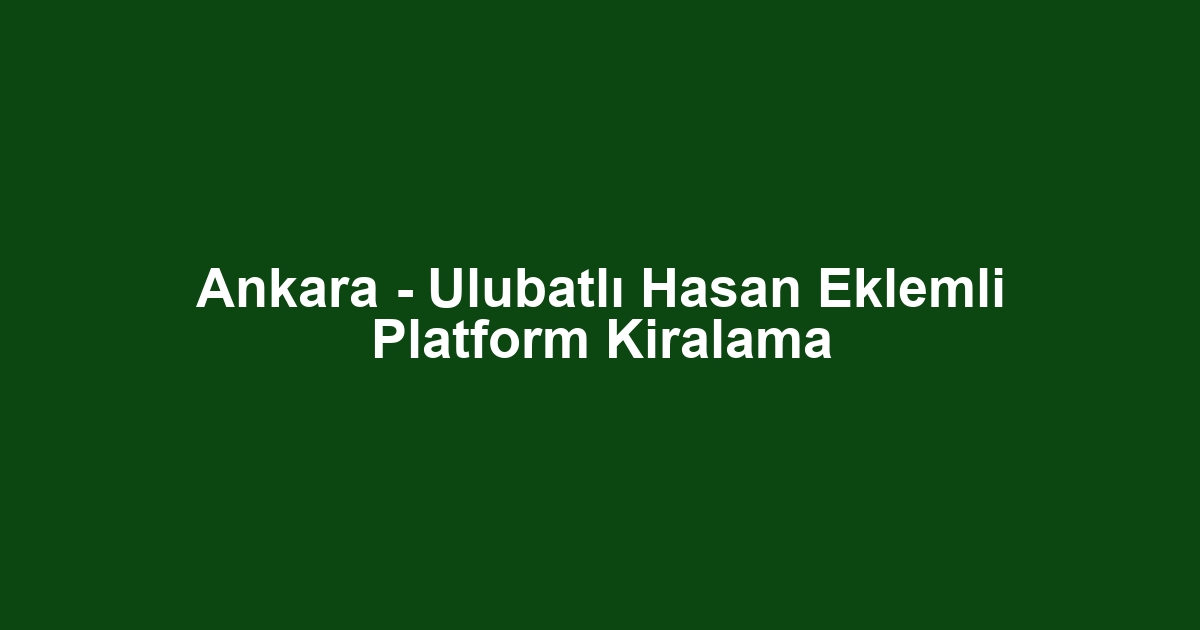 Ankara - Ulubatlı Hasan Eklemli Platform Kiralama