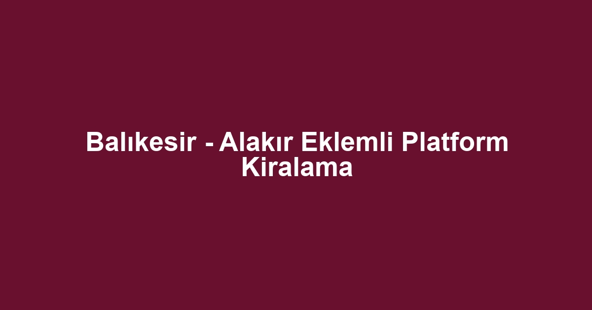 Balıkesir - Alakır Eklemli Platform Kiralama