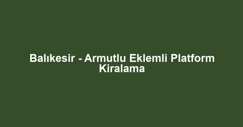 Balıkesir - Armutlu Eklemli Platform Kiralama