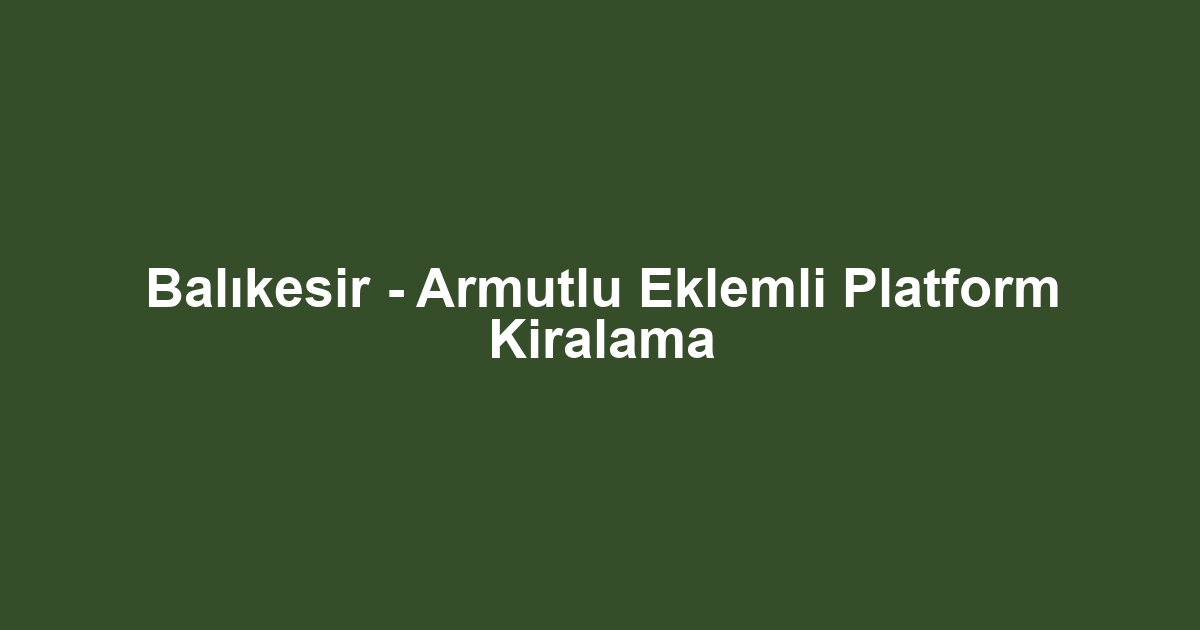 Balıkesir - Armutlu Eklemli Platform Kiralama