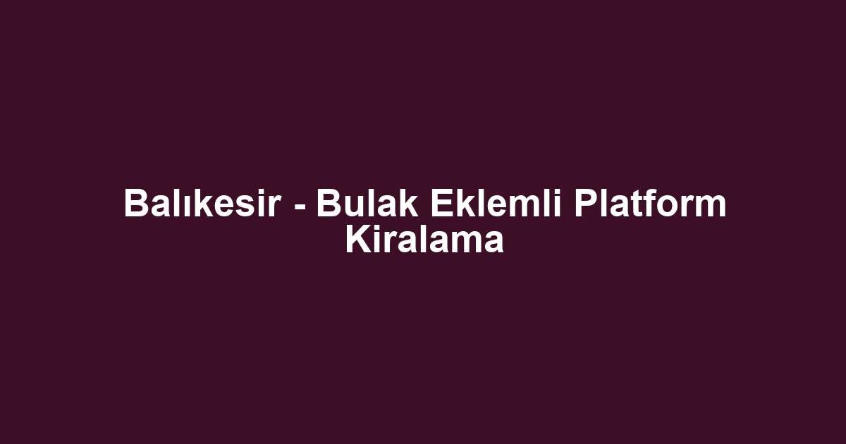 Balıkesir - Bulak Eklemli Platform Kiralama