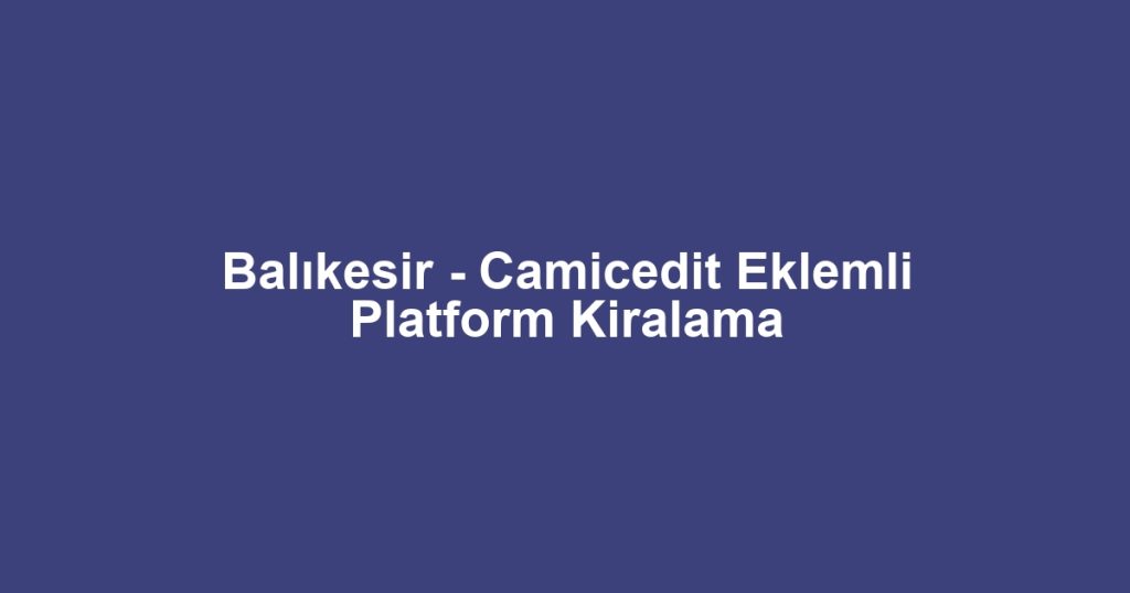 Balıkesir - Camicedit Eklemli Platform Kiralama