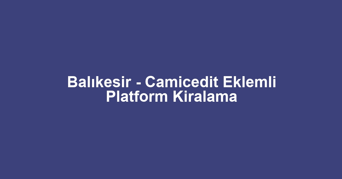Balıkesir - Camicedit Eklemli Platform Kiralama