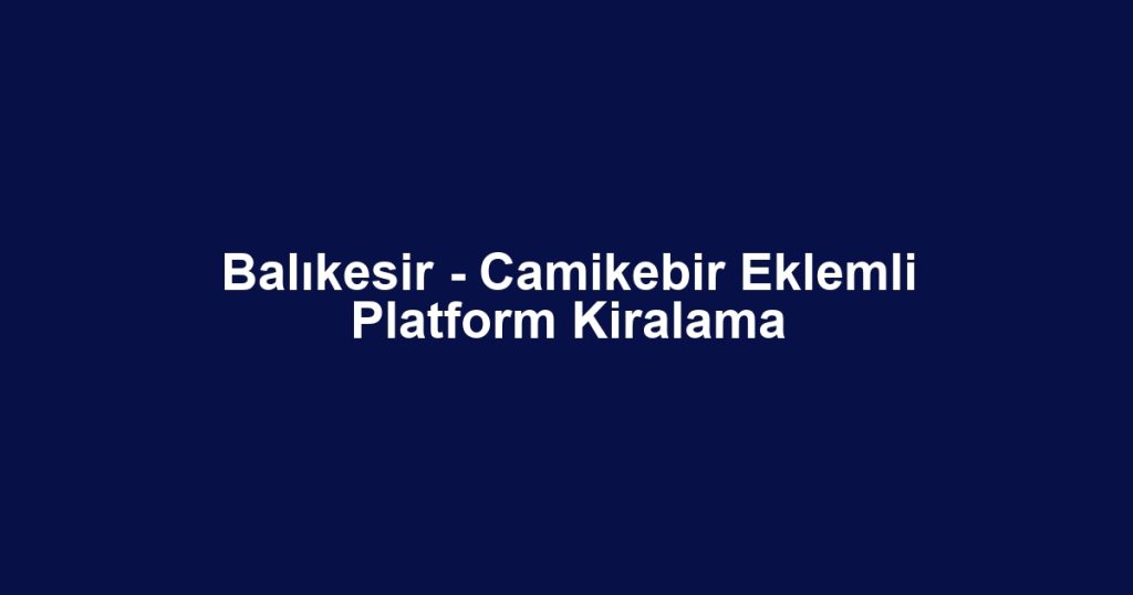 Balıkesir - Camikebir Eklemli Platform Kiralama