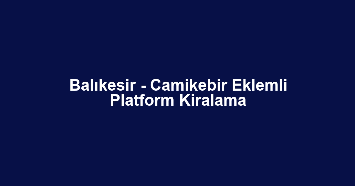 Balıkesir - Camikebir Eklemli Platform Kiralama