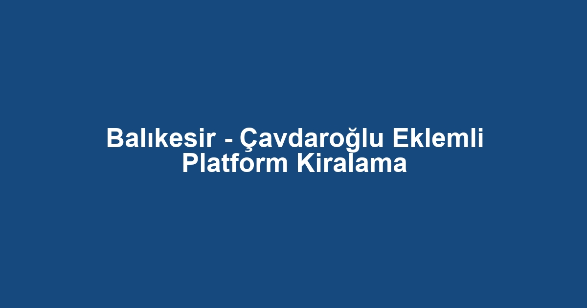 Balıkesir - Çavdaroğlu Eklemli Platform Kiralama