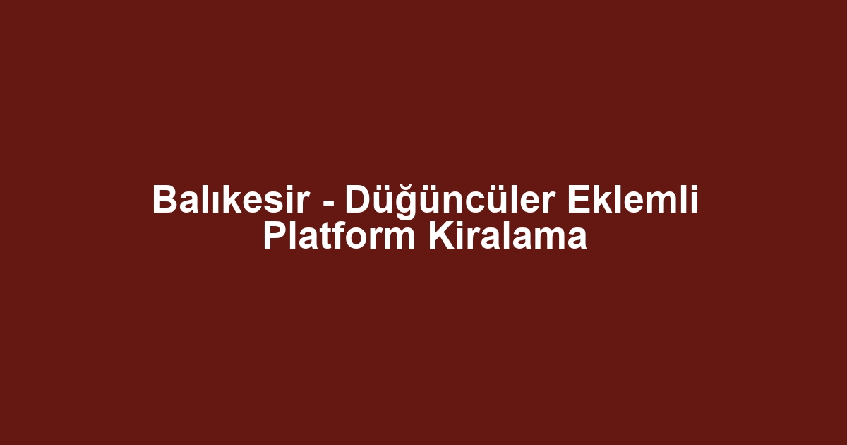 Balıkesir - Düğüncüler Eklemli Platform Kiralama