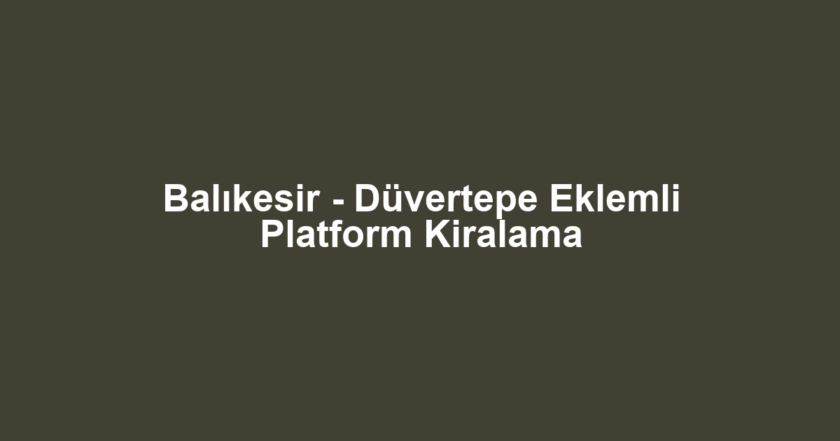 Balıkesir - Düvertepe Eklemli Platform Kiralama