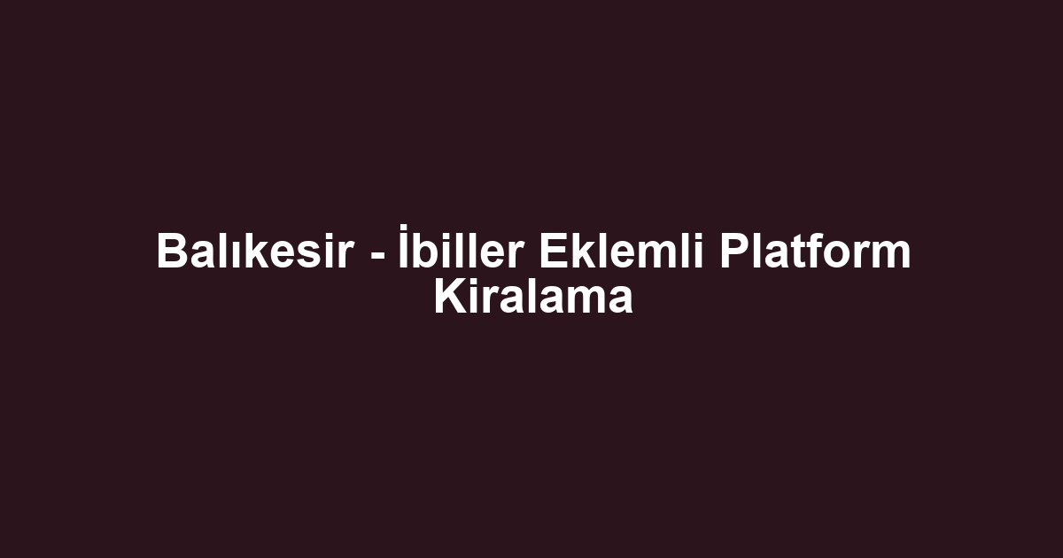 Balıkesir - İbiller Eklemli Platform Kiralama
