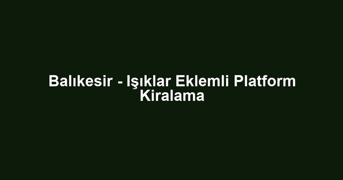 Balıkesir - Işıklar Eklemli Platform Kiralama