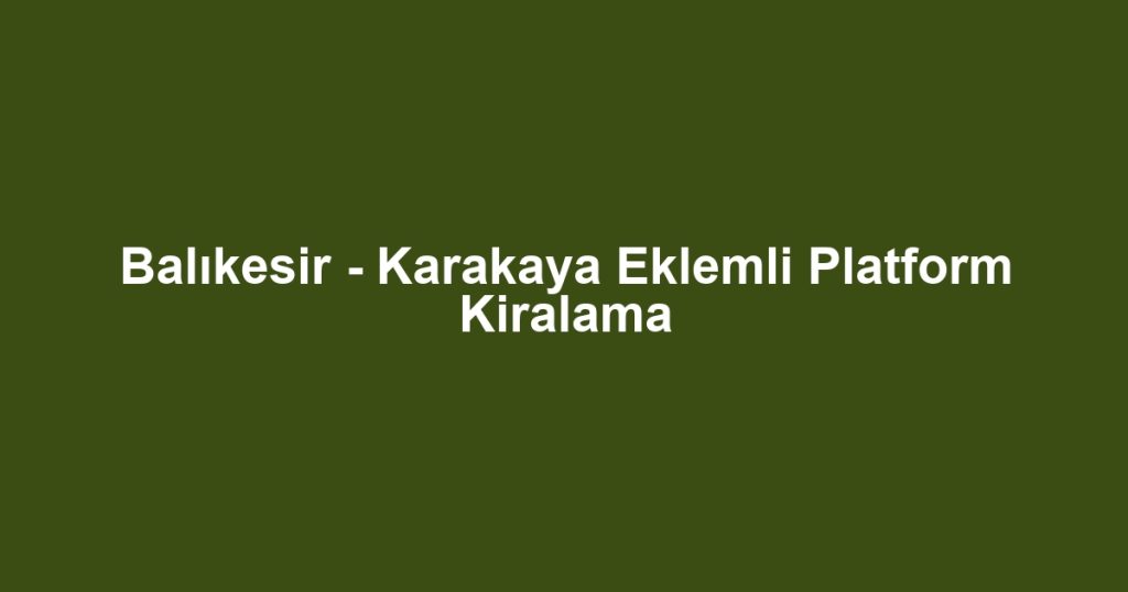 Balıkesir - Karakaya Eklemli Platform Kiralama