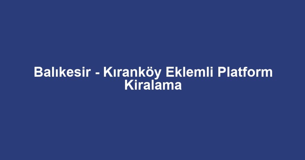Balıkesir - Kıranköy Eklemli Platform Kiralama