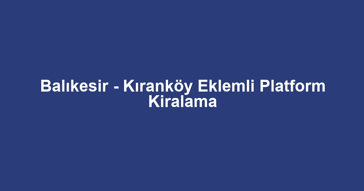 Balıkesir - Kıranköy Eklemli Platform Kiralama
