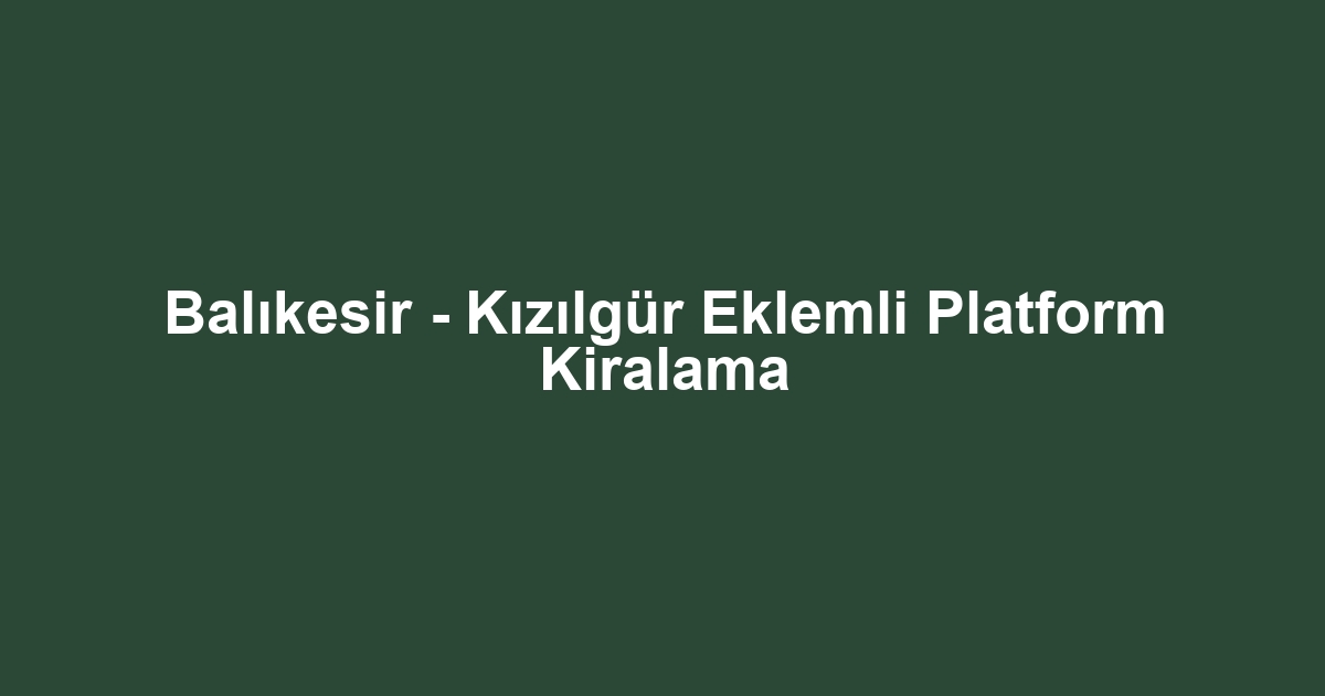 Balıkesir - Kızılgür Eklemli Platform Kiralama
