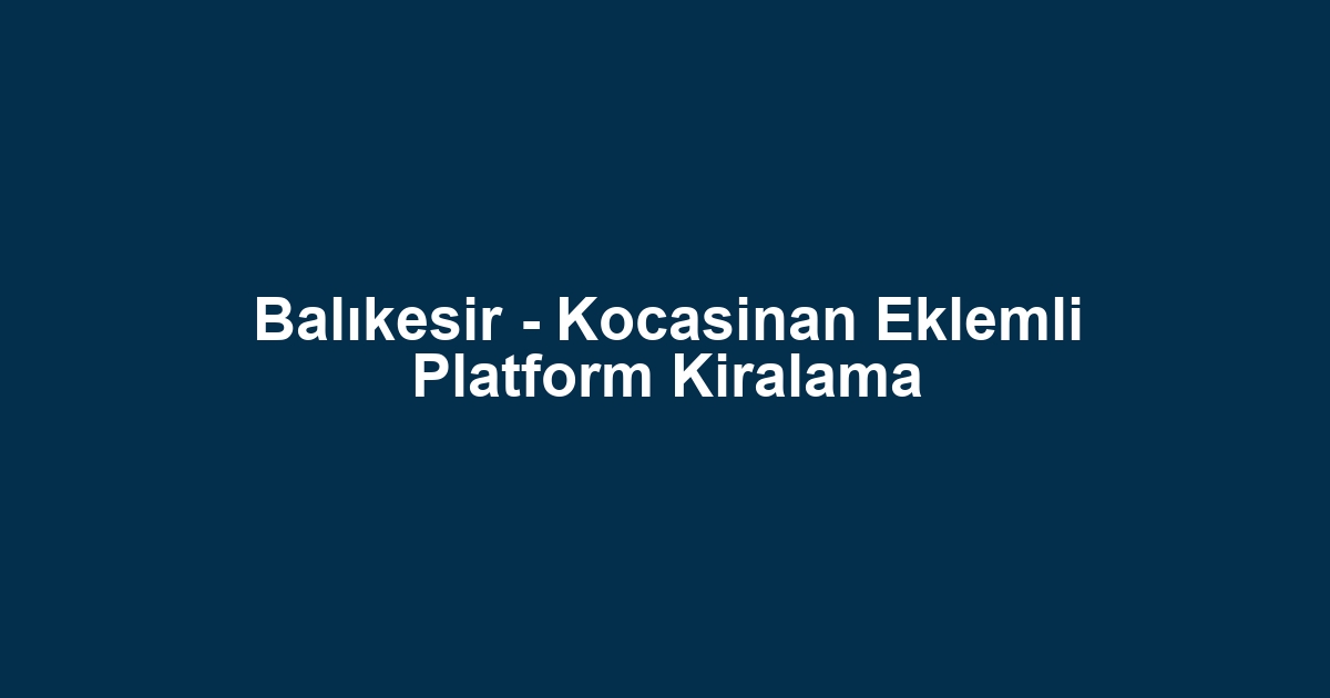 Balıkesir - Kocasinan Eklemli Platform Kiralama
