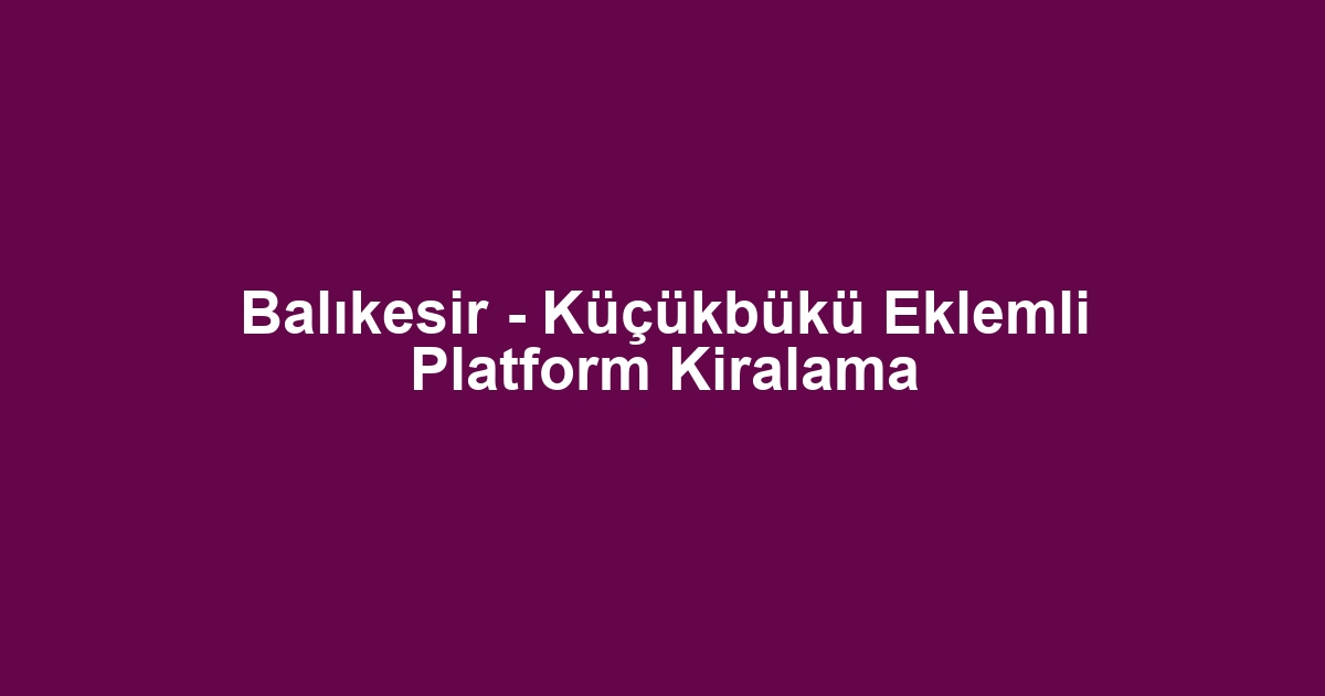 Balıkesir - Küçükbükü Eklemli Platform Kiralama