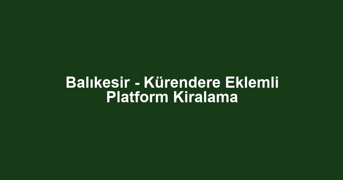Balıkesir - Kürendere Eklemli Platform Kiralama