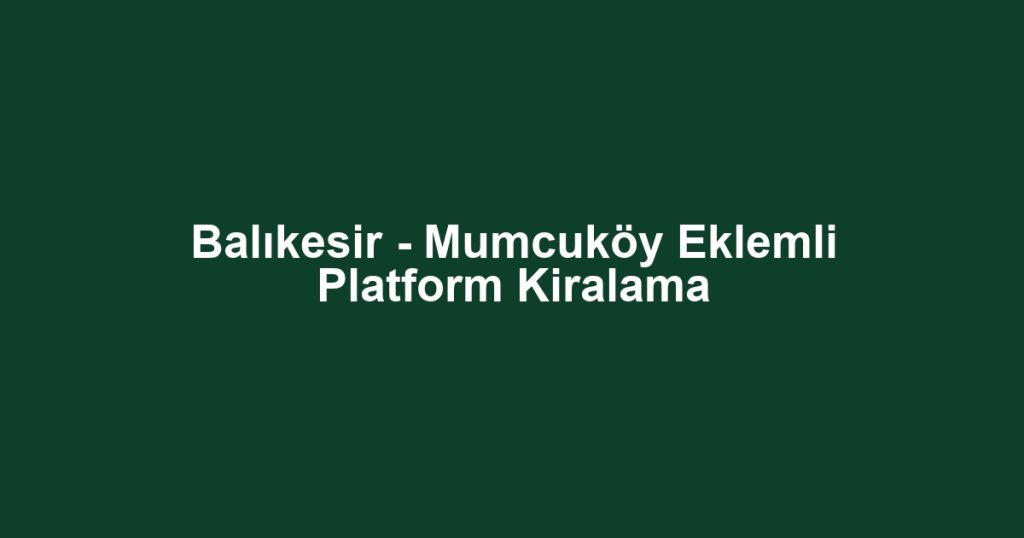 Balıkesir - Mumcuköy Eklemli Platform Kiralama