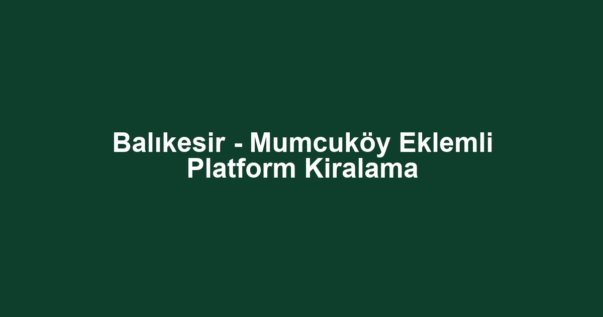 Balıkesir - Mumcuköy Eklemli Platform Kiralama