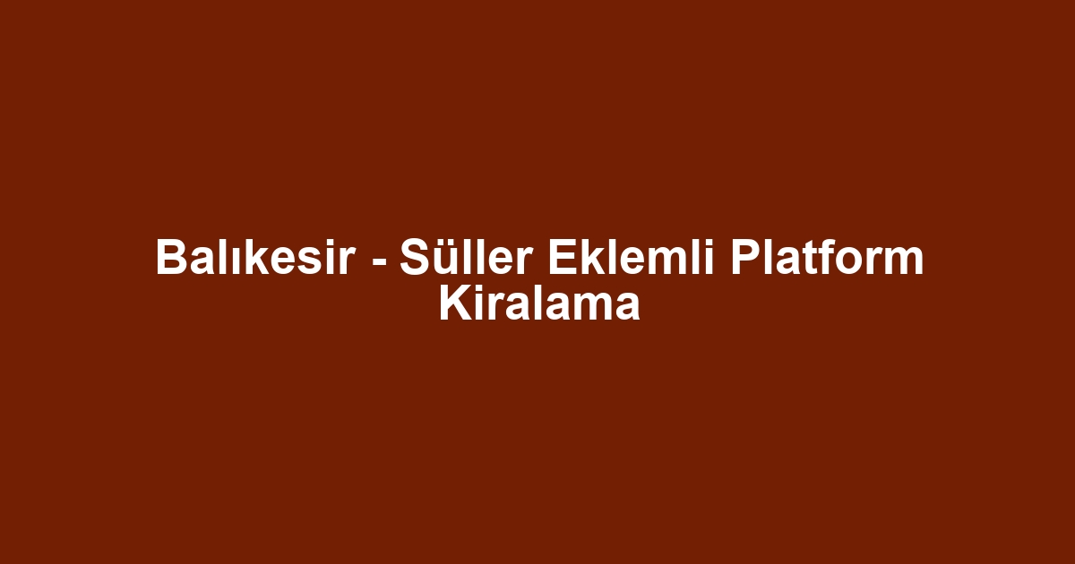 Balıkesir - Süller Eklemli Platform Kiralama