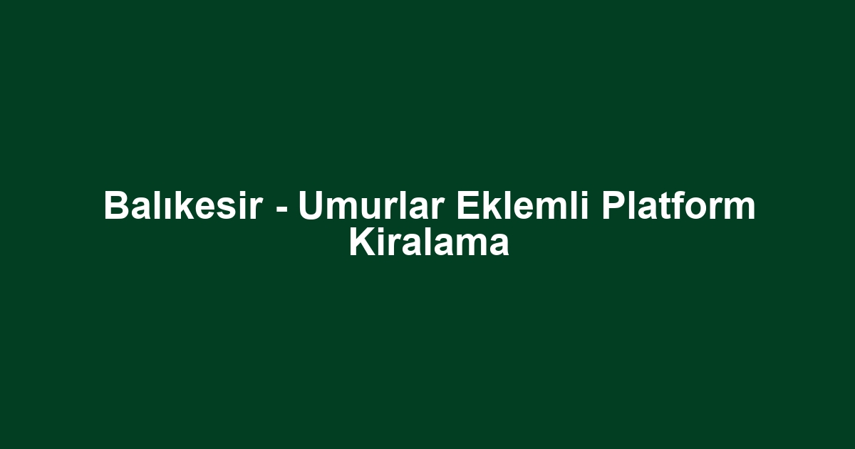 Balıkesir - Umurlar Eklemli Platform Kiralama