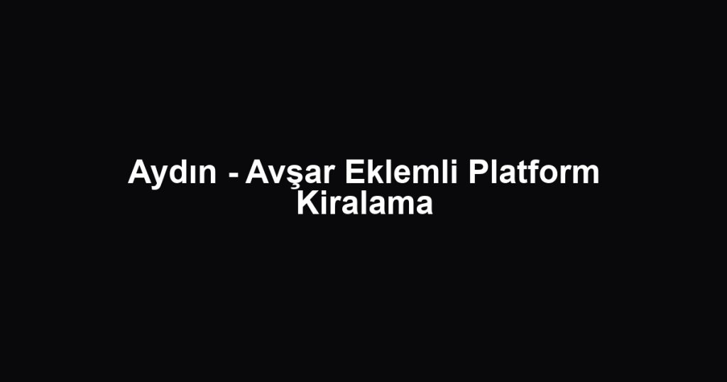Aydın - Avşar Eklemli Platform Kiralama