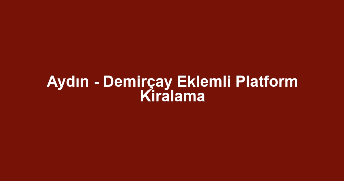 Aydın - Demirçay Eklemli Platform Kiralama