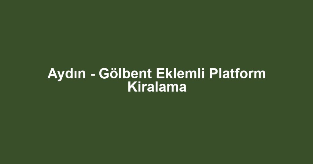 Aydın - Gölbent Eklemli Platform Kiralama
