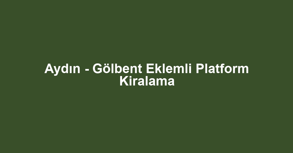 Aydın - Gölbent Eklemli Platform Kiralama