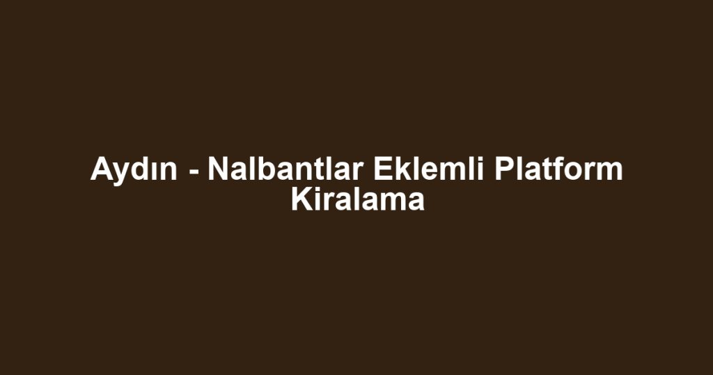 Aydın - Nalbantlar Eklemli Platform Kiralama
